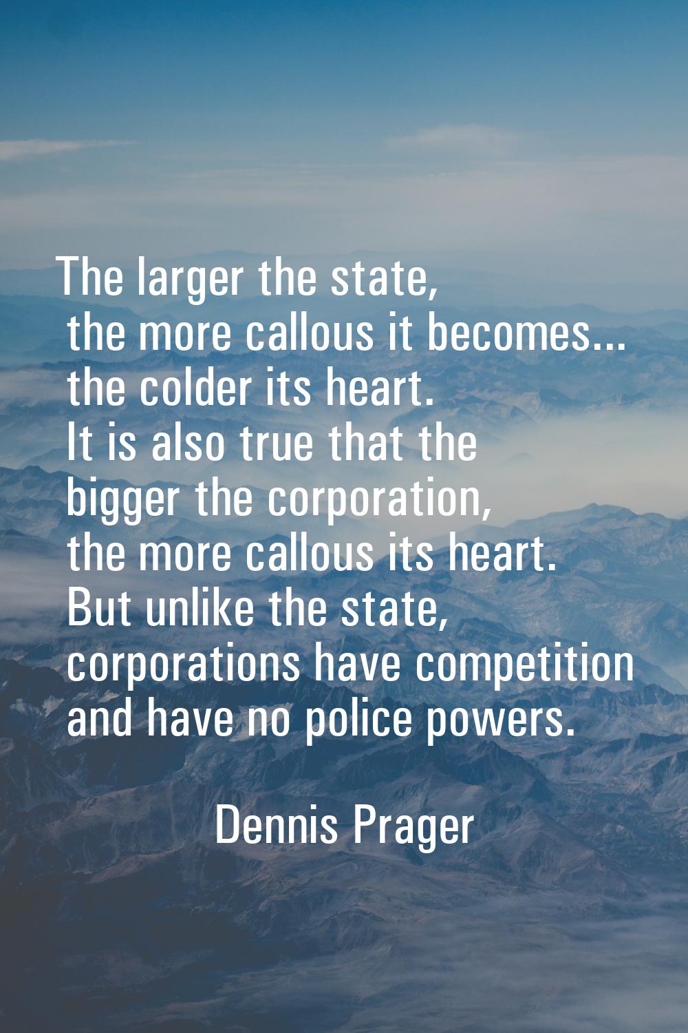 The larger the state, the more callous it becomes... the colder its heart. It is also true that the
