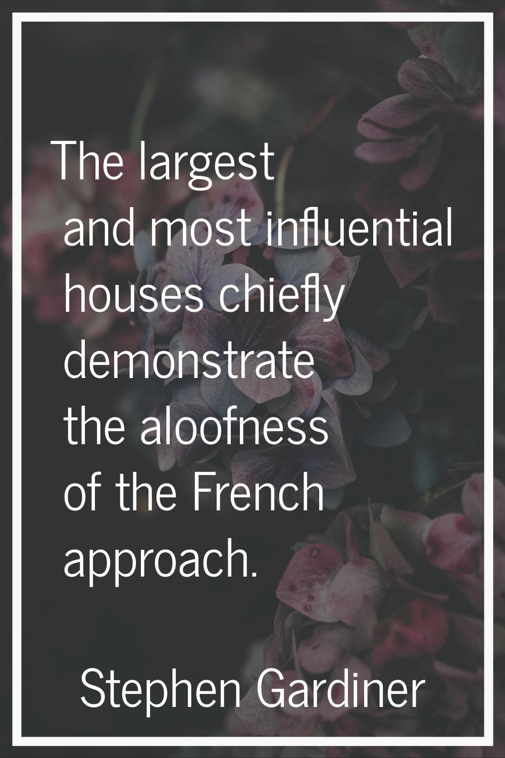 The largest and most influential houses chiefly demonstrate the aloofness of the French approach.