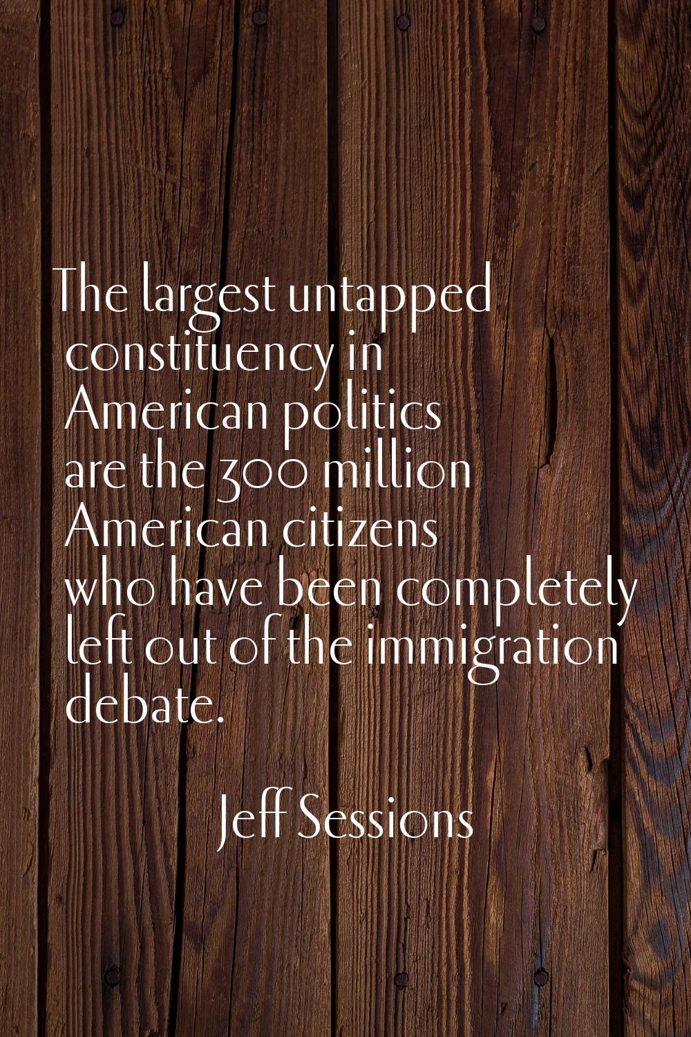 The largest untapped constituency in American politics are the 300 million American citizens who ha