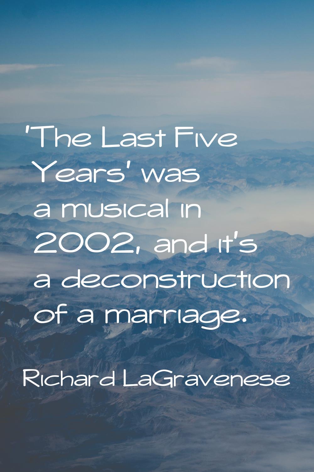 'The Last Five Years' was a musical in 2002, and it's a deconstruction of a marriage.