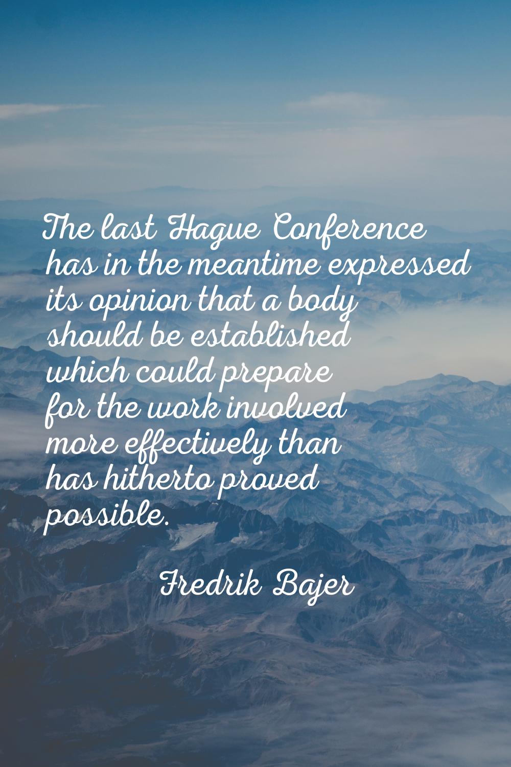 The last Hague Conference has in the meantime expressed its opinion that a body should be establish