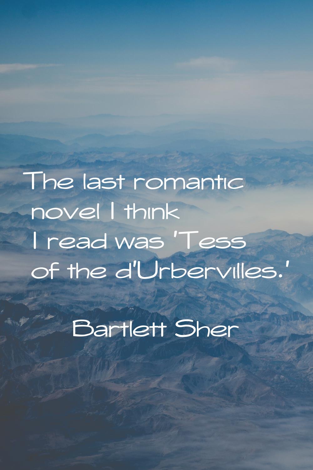 The last romantic novel I think I read was 'Tess of the d'Urbervilles.'