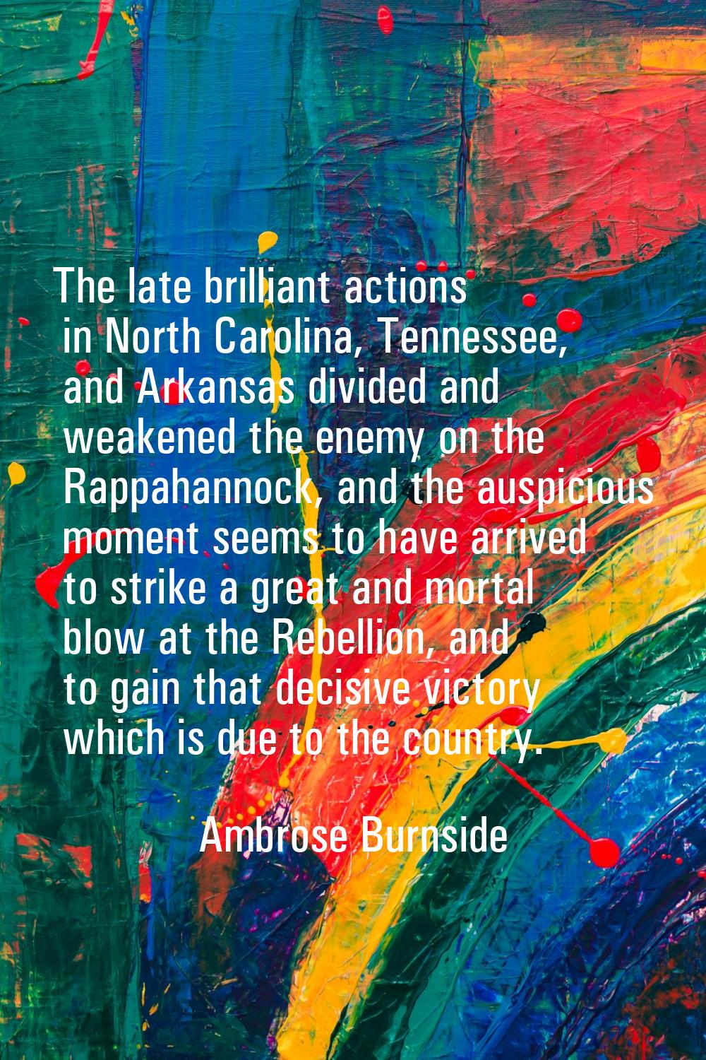 The late brilliant actions in North Carolina, Tennessee, and Arkansas divided and weakened the enem