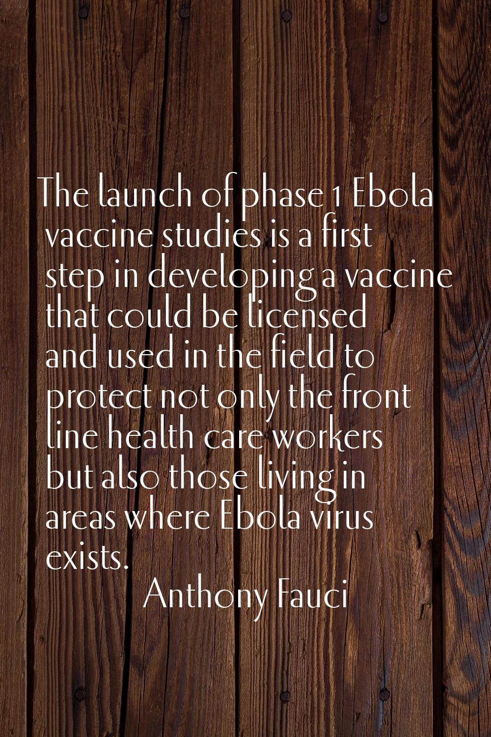 The launch of phase 1 Ebola vaccine studies is a first step in developing a vaccine that could be l