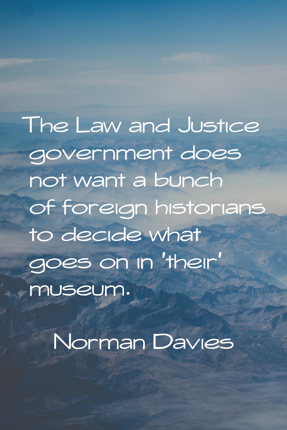 The Law and Justice government does not want a bunch of foreign historians to decide what goes on i