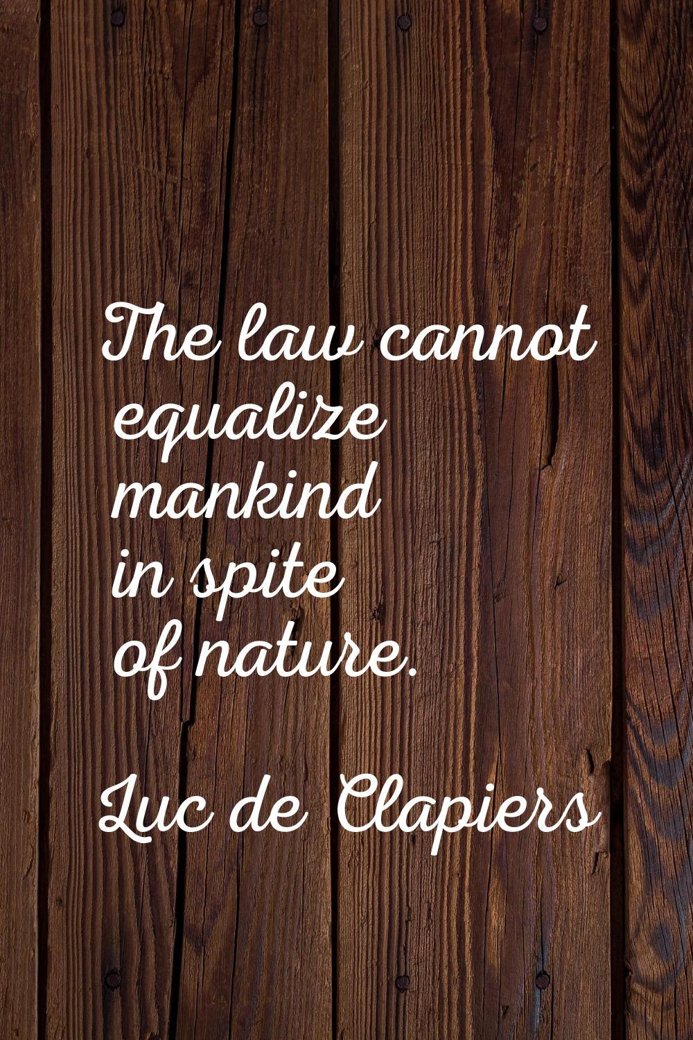 The law cannot equalize mankind in spite of nature.