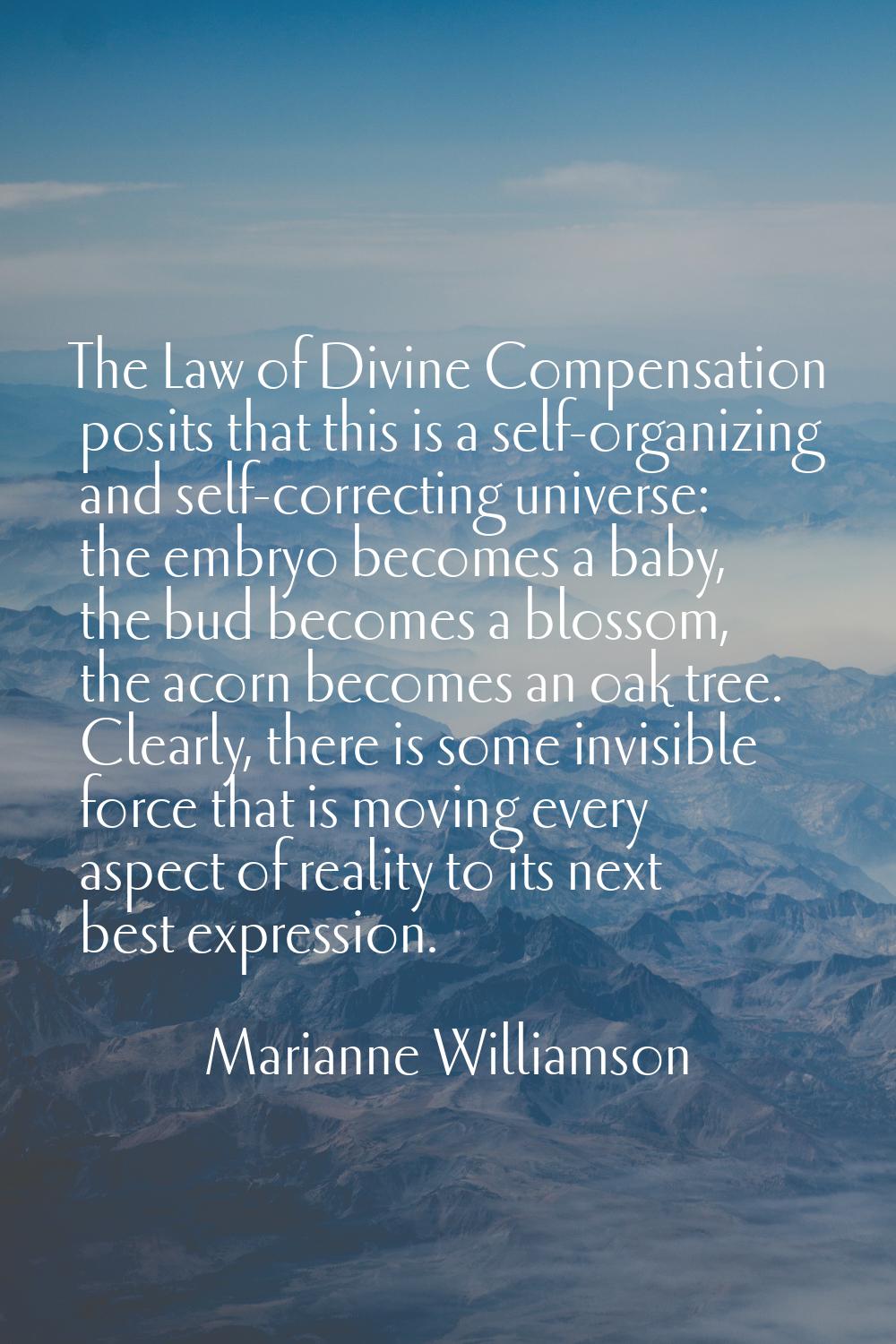 The Law of Divine Compensation posits that this is a self-organizing and self-correcting universe: 