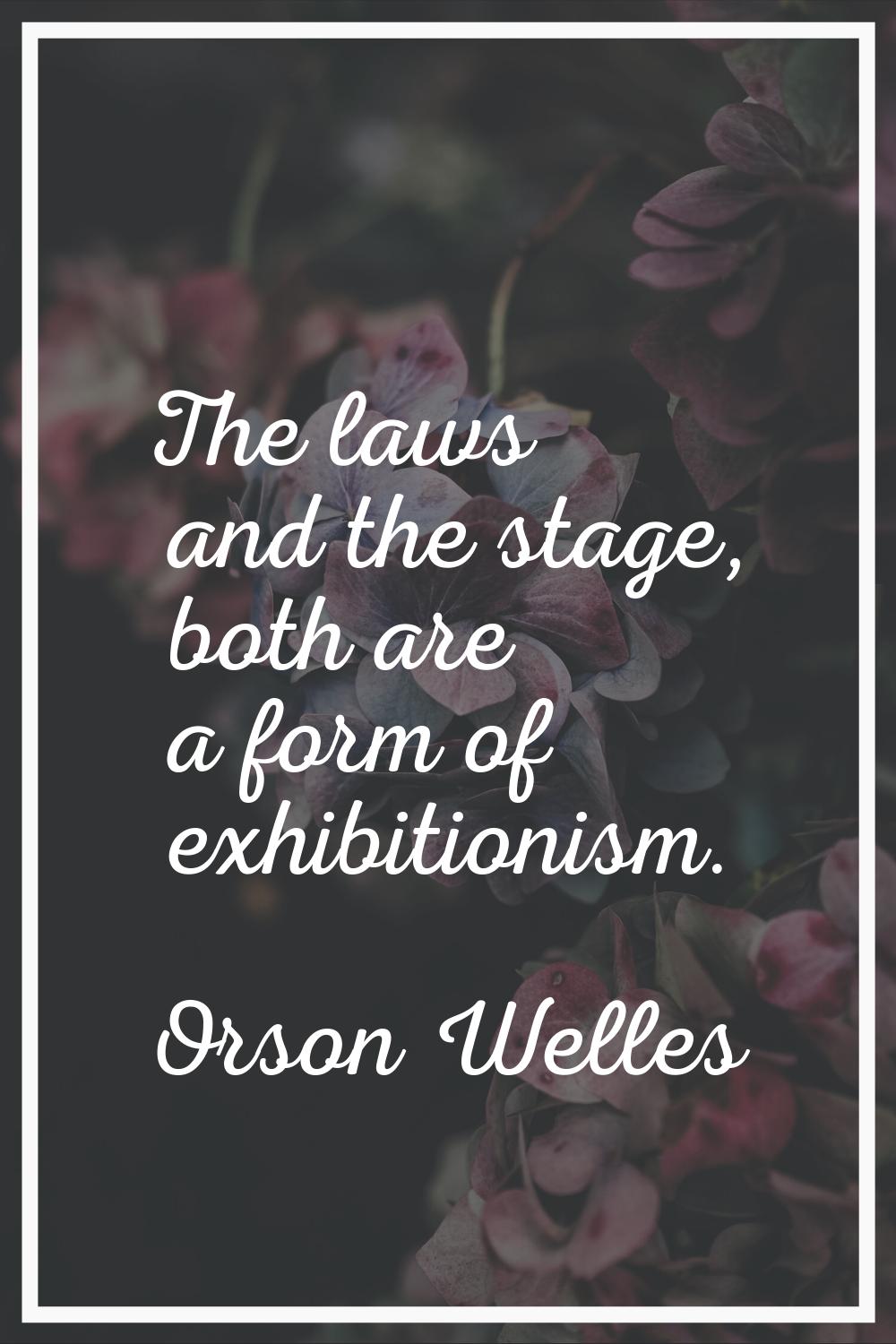 The laws and the stage, both are a form of exhibitionism.