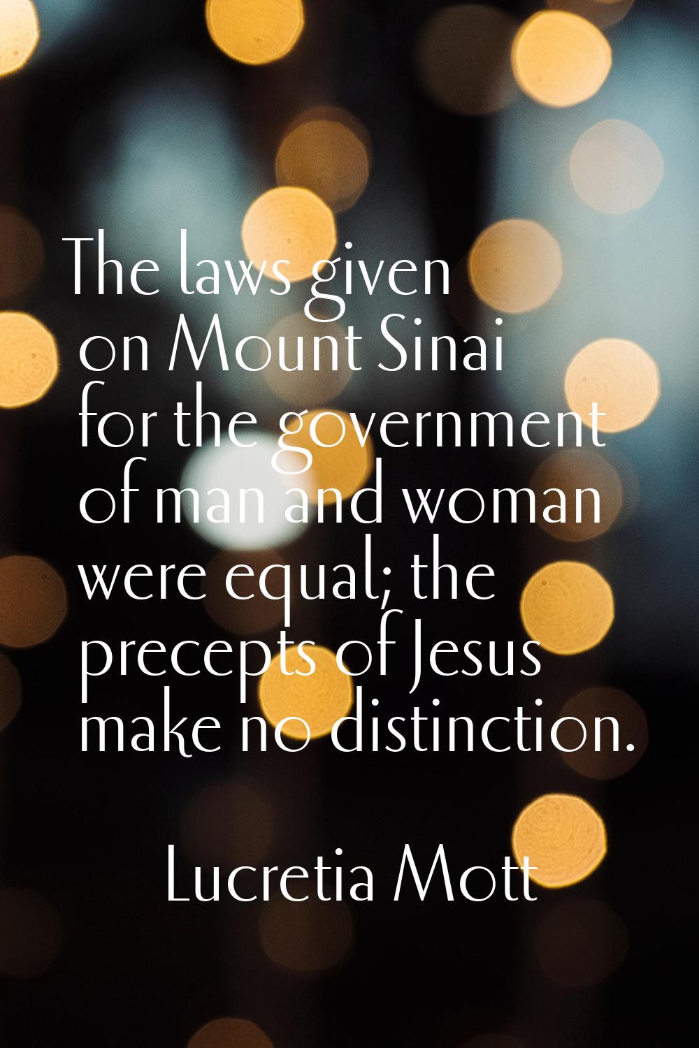 The laws given on Mount Sinai for the government of man and woman were equal; the precepts of Jesus