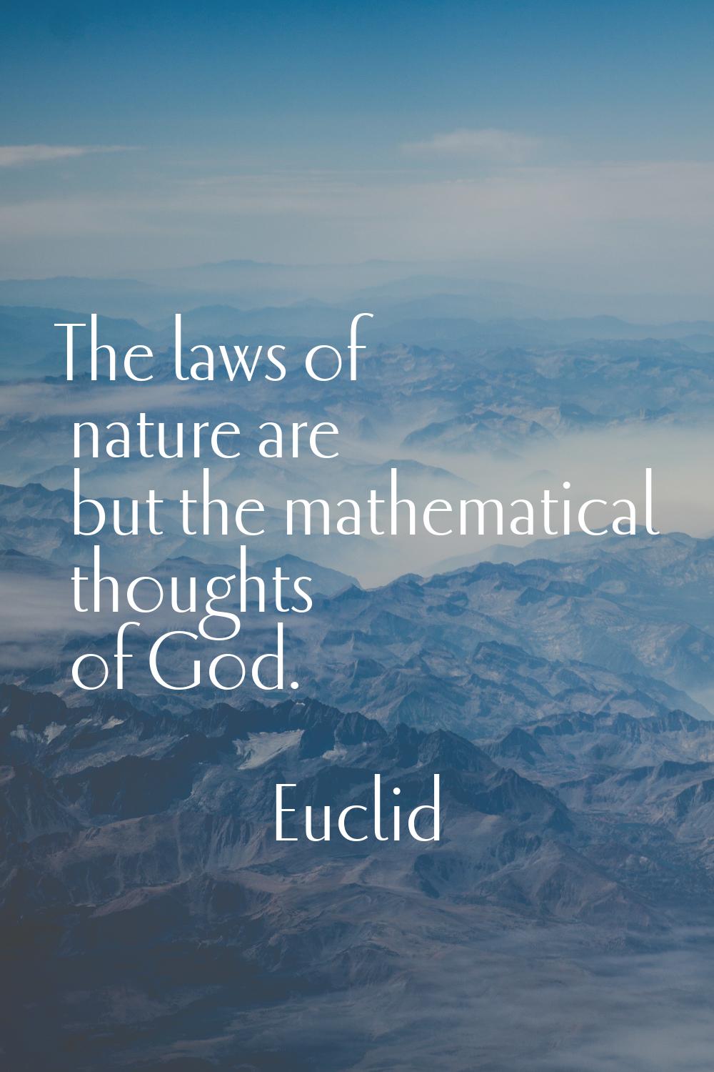 The laws of nature are but the mathematical thoughts of God.