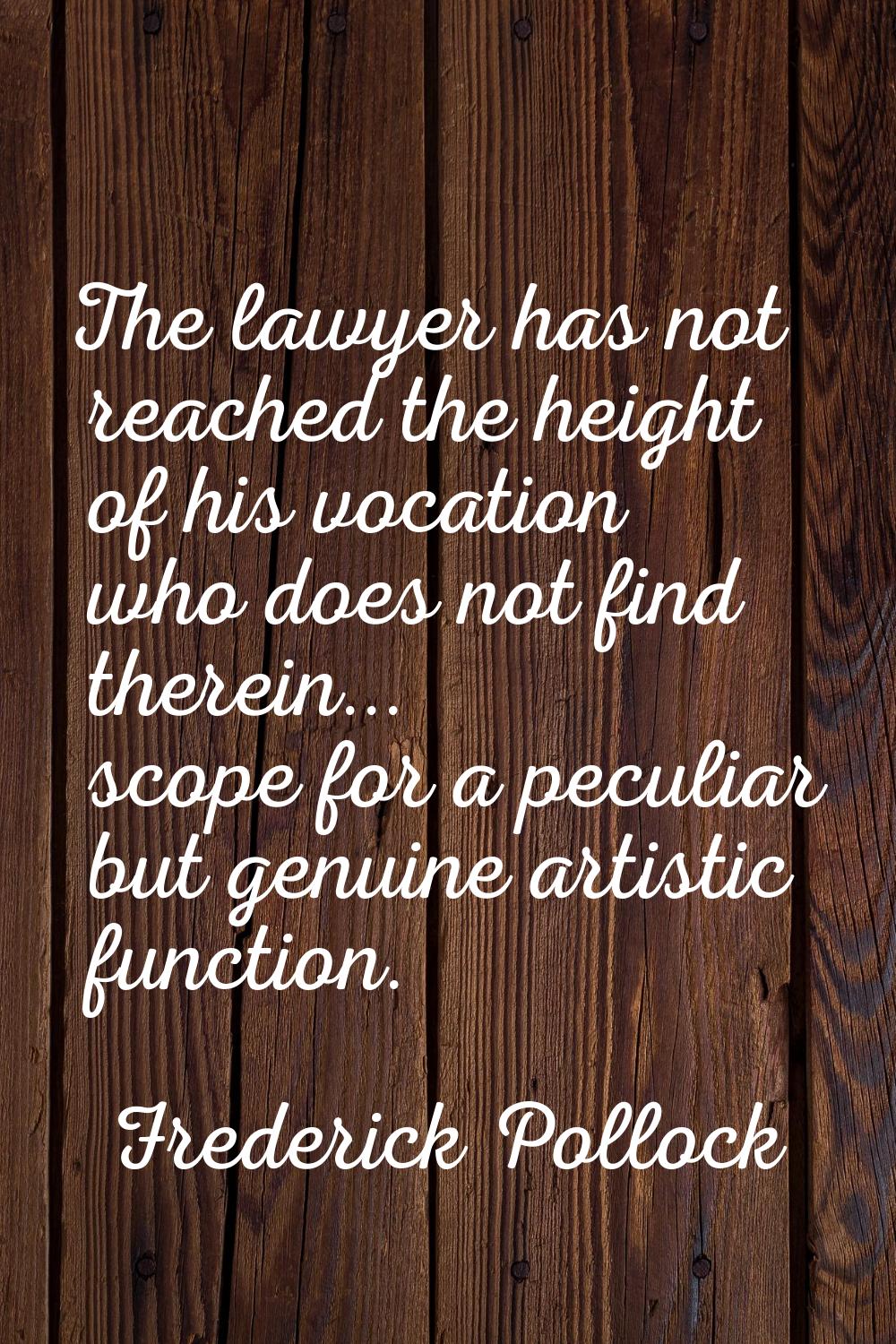 The lawyer has not reached the height of his vocation who does not find therein... scope for a pecu