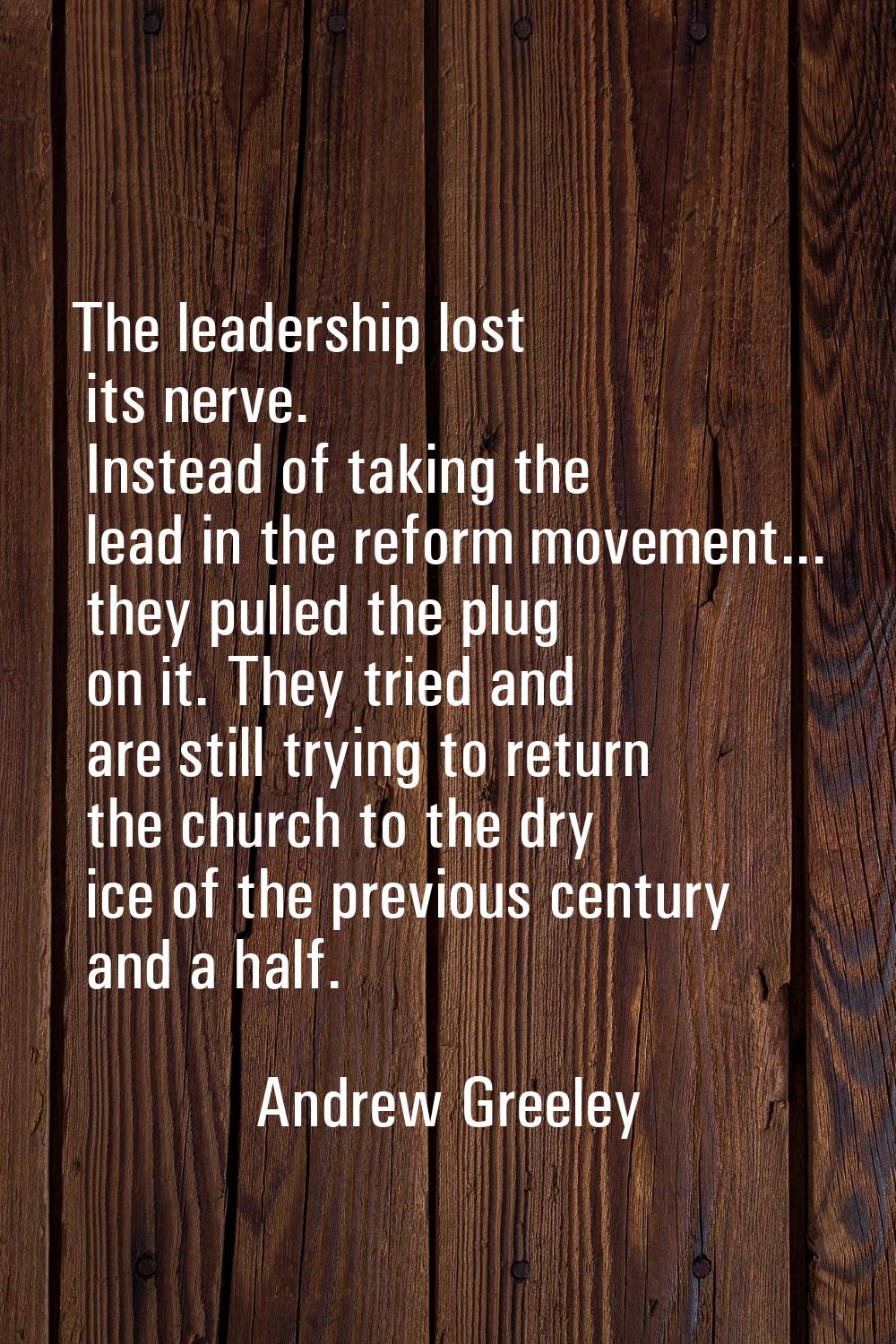 The leadership lost its nerve. Instead of taking the lead in the reform movement... they pulled the