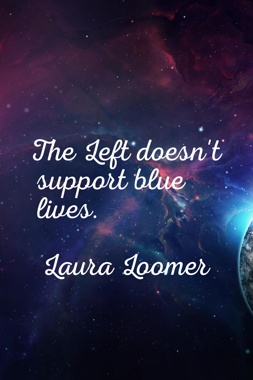 The Left doesn't support blue lives.