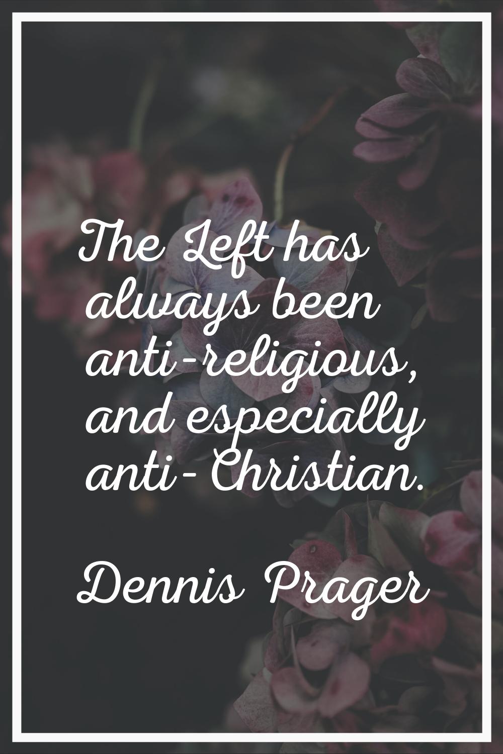 The Left has always been anti-religious, and especially anti-Christian.