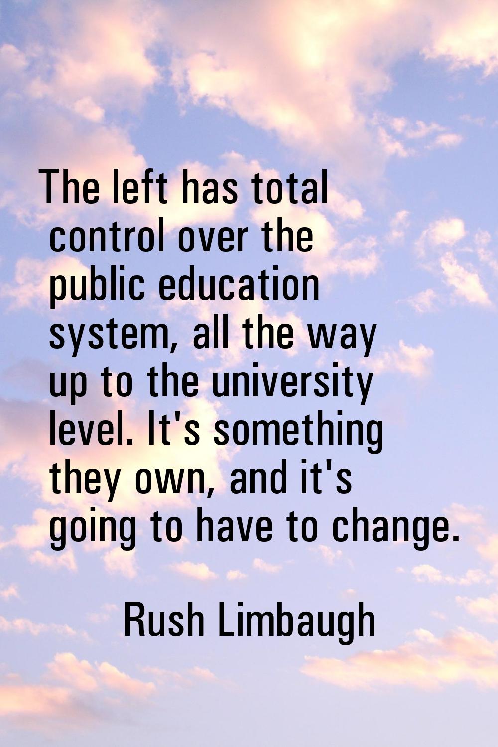 The left has total control over the public education system, all the way up to the university level
