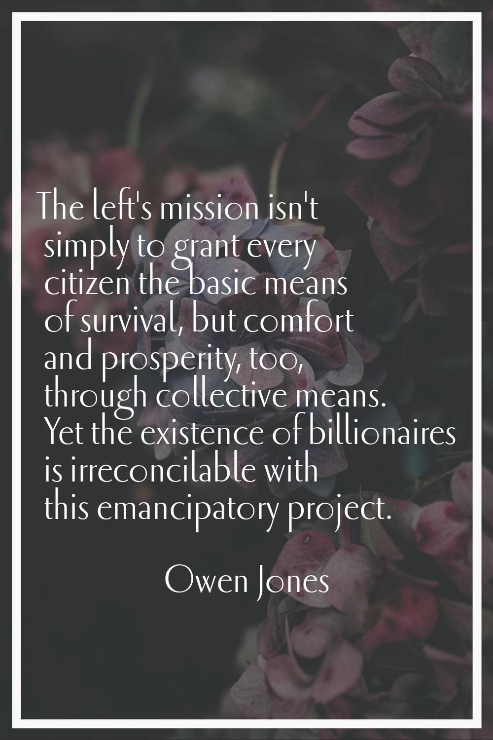 The left's mission isn't simply to grant every citizen the basic means of survival, but comfort and