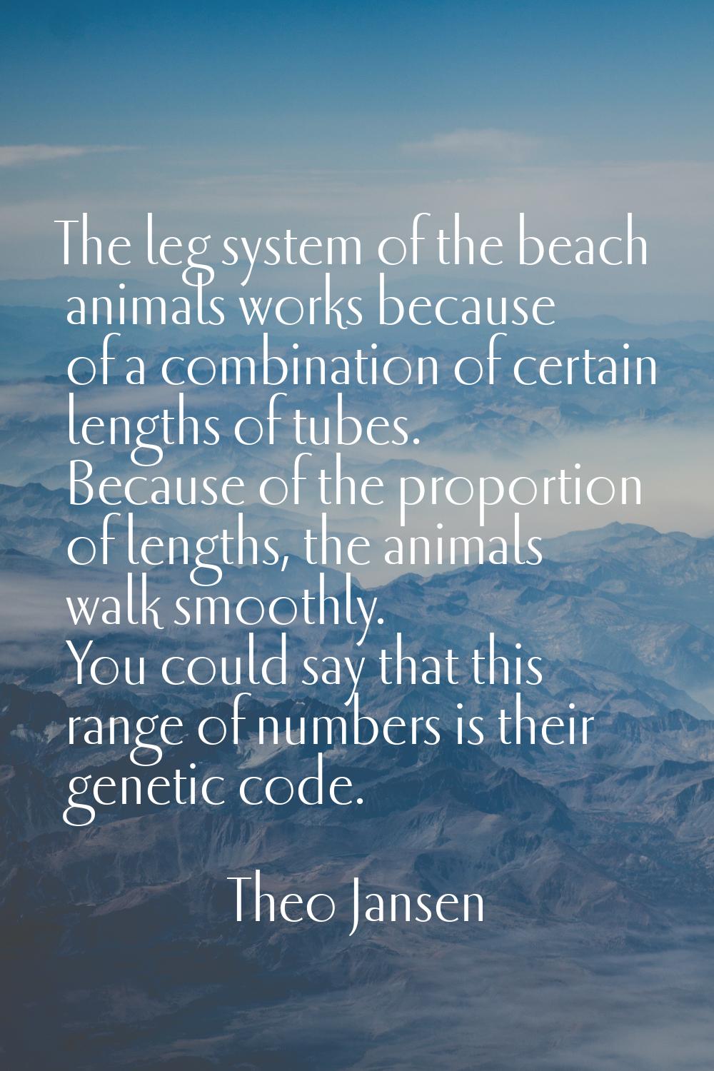 The leg system of the beach animals works because of a combination of certain lengths of tubes. Bec