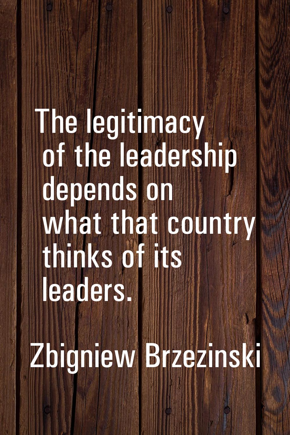The legitimacy of the leadership depends on what that country thinks of its leaders.