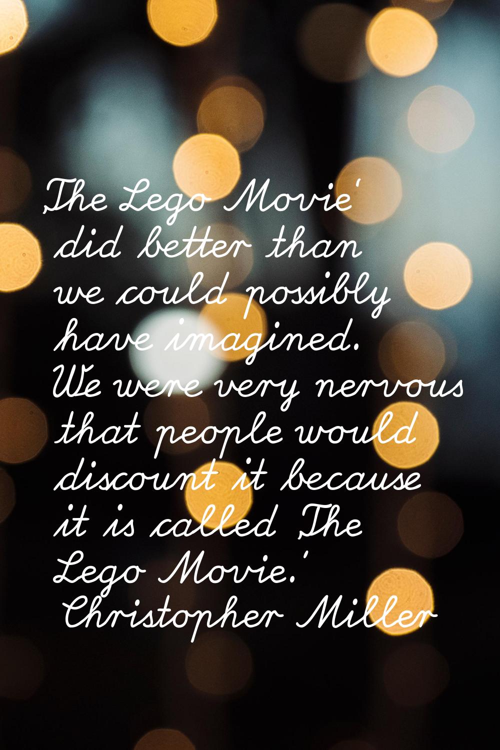 'The Lego Movie' did better than we could possibly have imagined. We were very nervous that people 