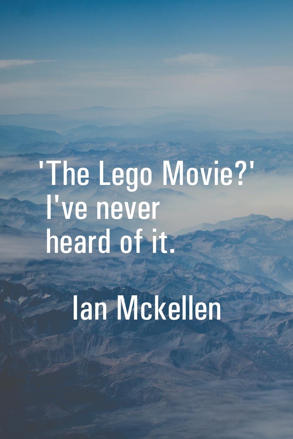 'The Lego Movie?' I've never heard of it.