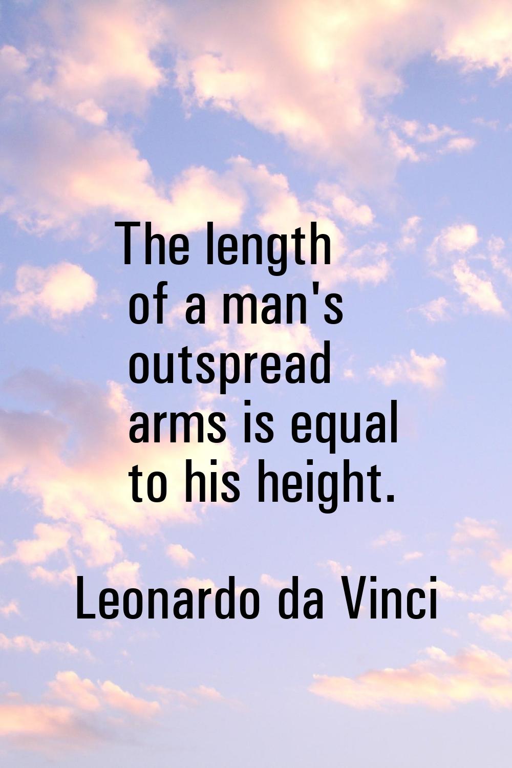 The length of a man's outspread arms is equal to his height.