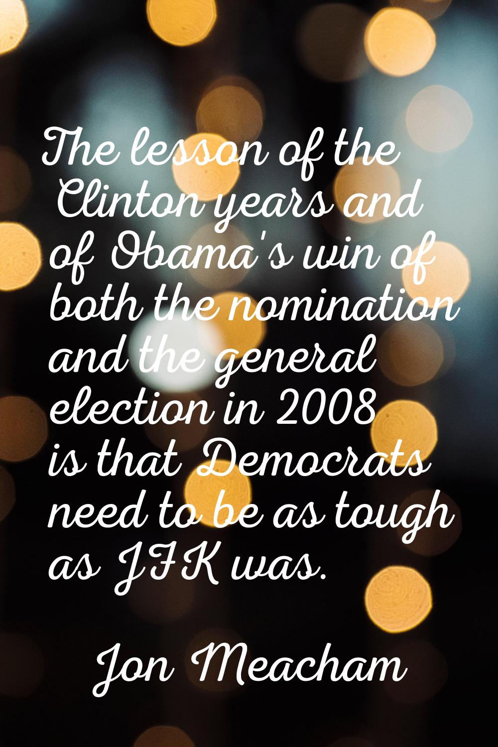 The lesson of the Clinton years and of Obama's win of both the nomination and the general election 