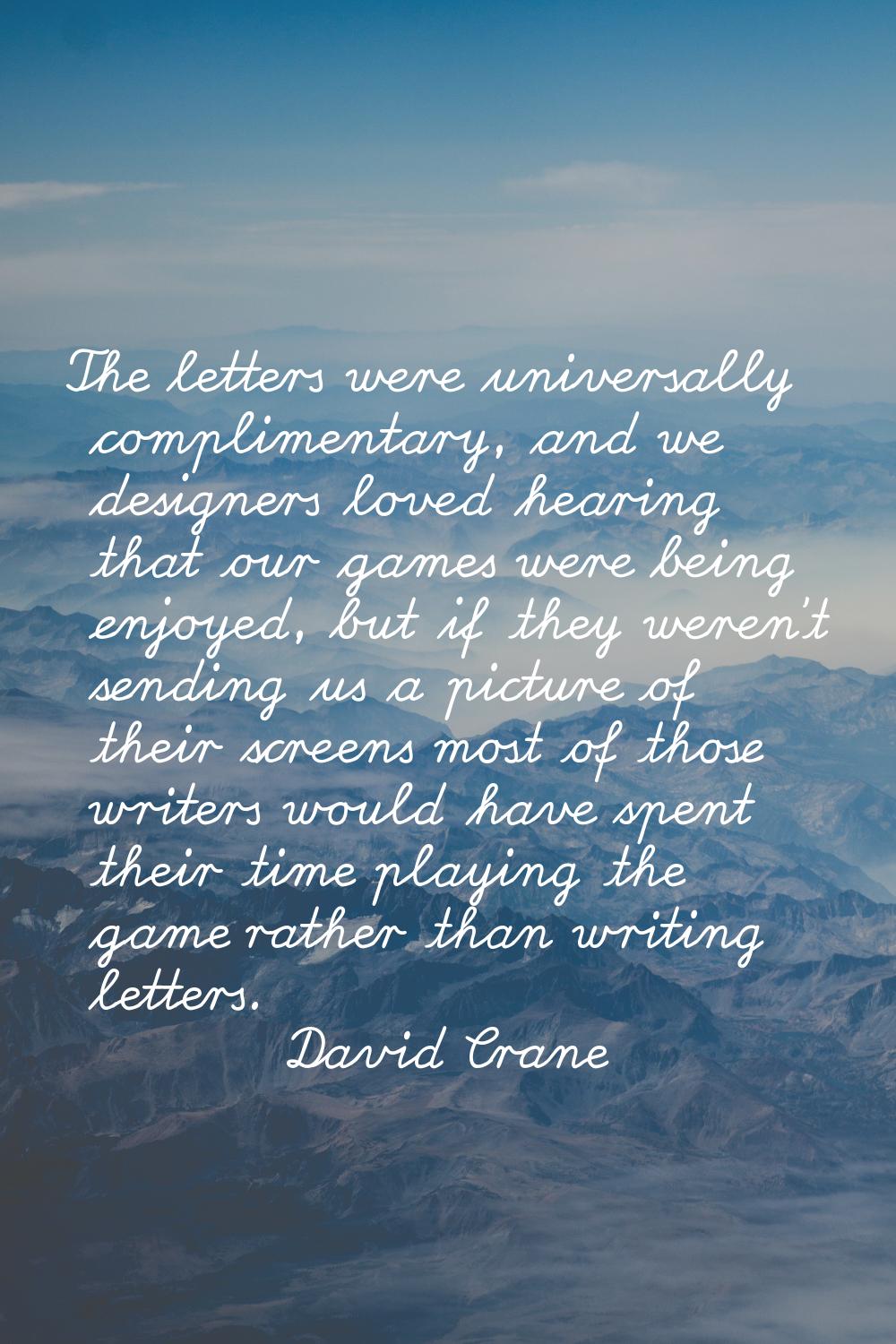 The letters were universally complimentary, and we designers loved hearing that our games were bein