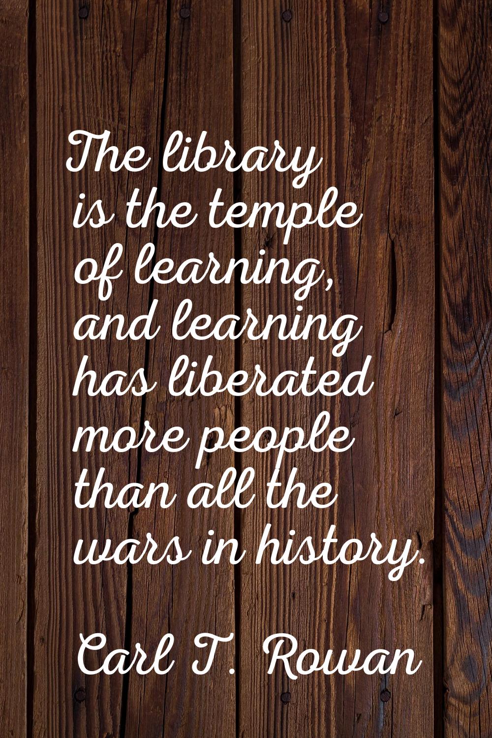 The library is the temple of learning, and learning has liberated more people than all the wars in 