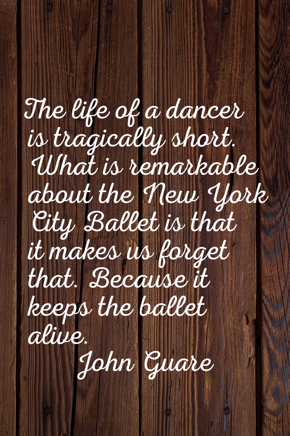 The life of a dancer is tragically short. What is remarkable about the New York City Ballet is that