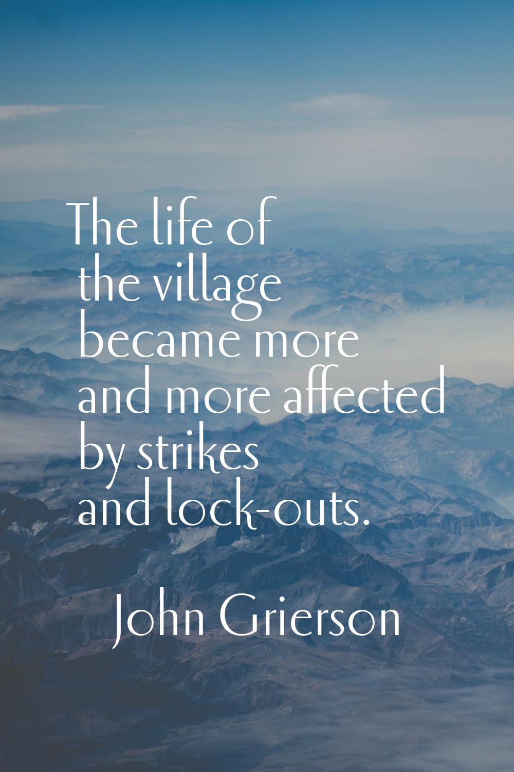 The life of the village became more and more affected by strikes and lock-outs.