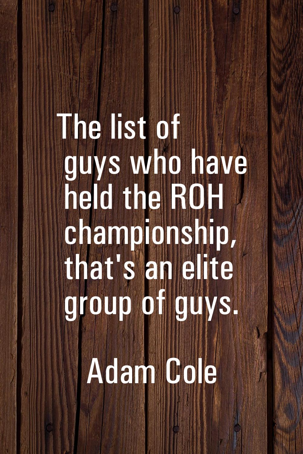 The list of guys who have held the ROH championship, that's an elite group of guys.