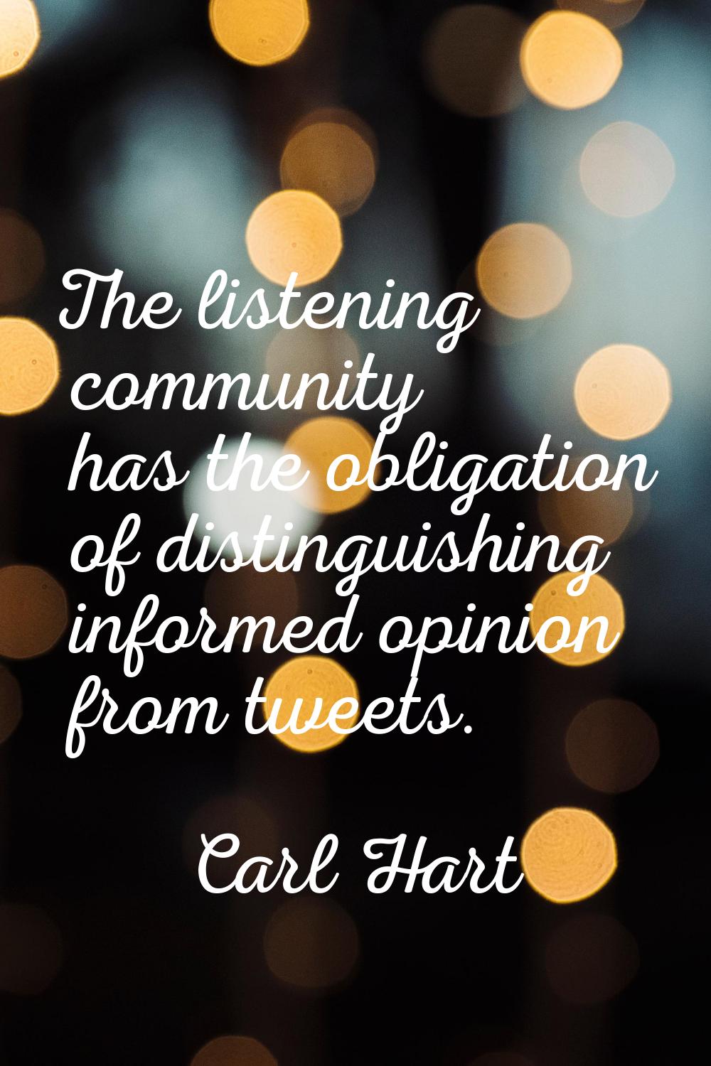 The listening community has the obligation of distinguishing informed opinion from tweets.