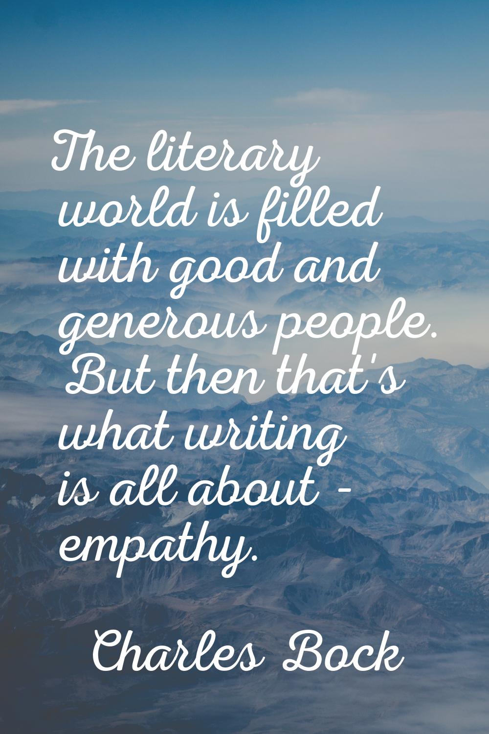 The literary world is filled with good and generous people. But then that's what writing is all abo