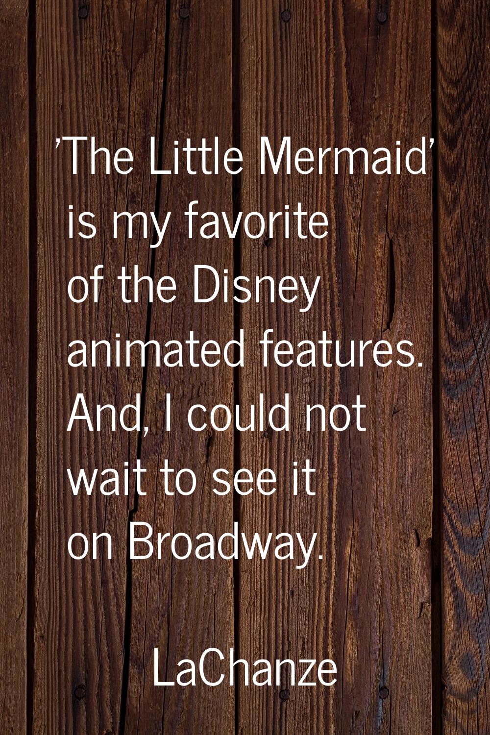 'The Little Mermaid' is my favorite of the Disney animated features. And, I could not wait to see i