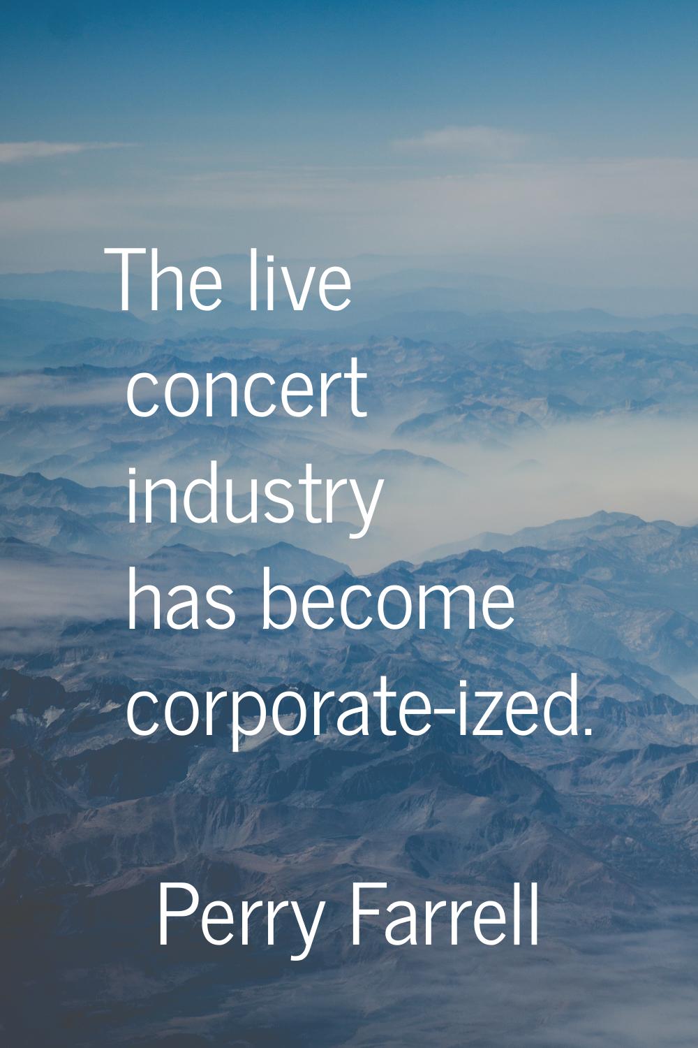 The live concert industry has become corporate-ized.