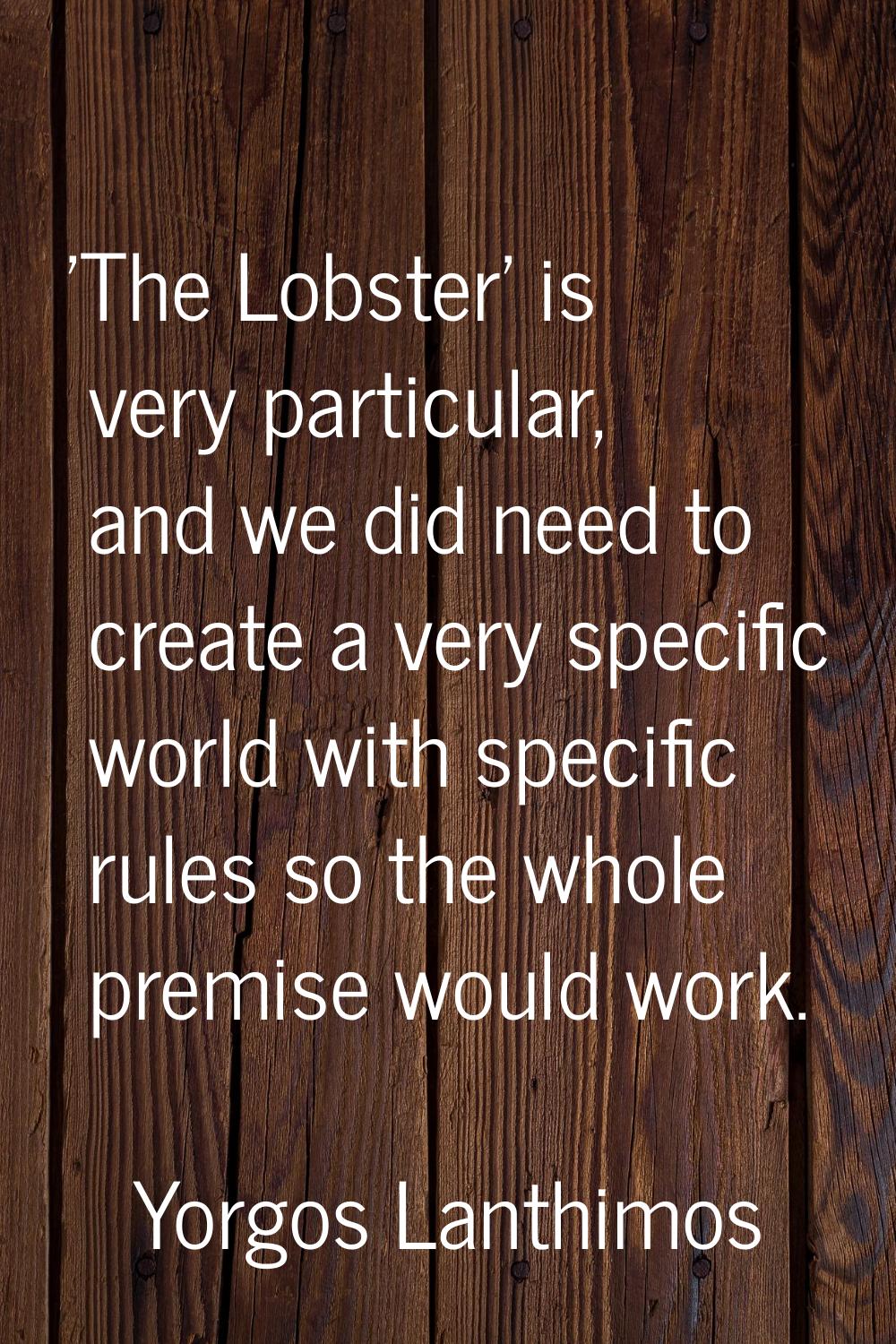 'The Lobster' is very particular, and we did need to create a very specific world with specific rul