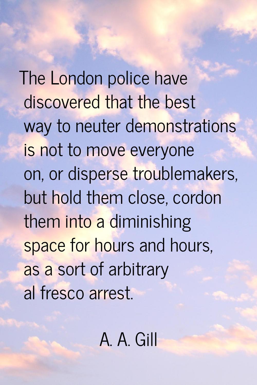 The London police have discovered that the best way to neuter demonstrations is not to move everyon