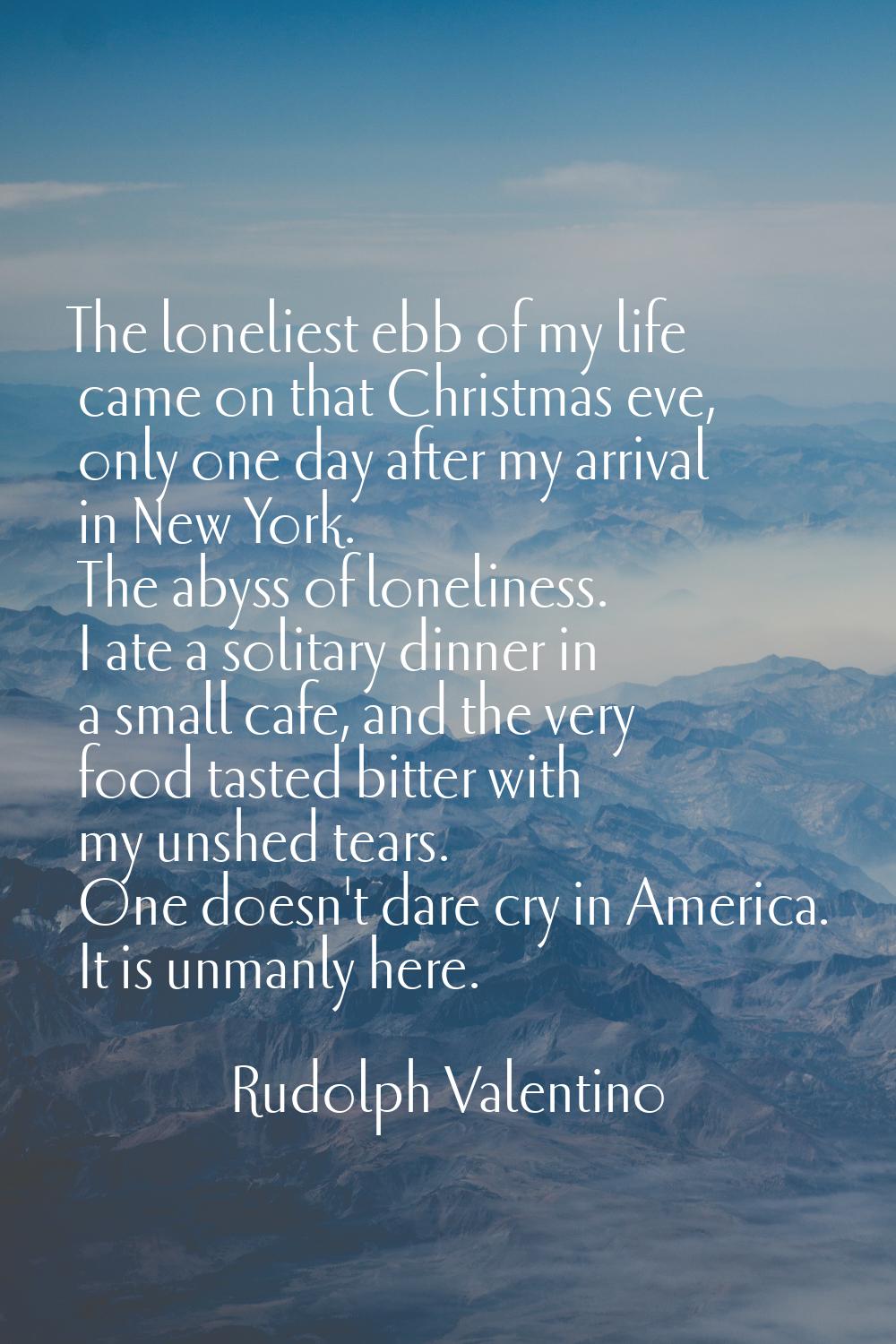 The loneliest ebb of my life came on that Christmas eve, only one day after my arrival in New York.