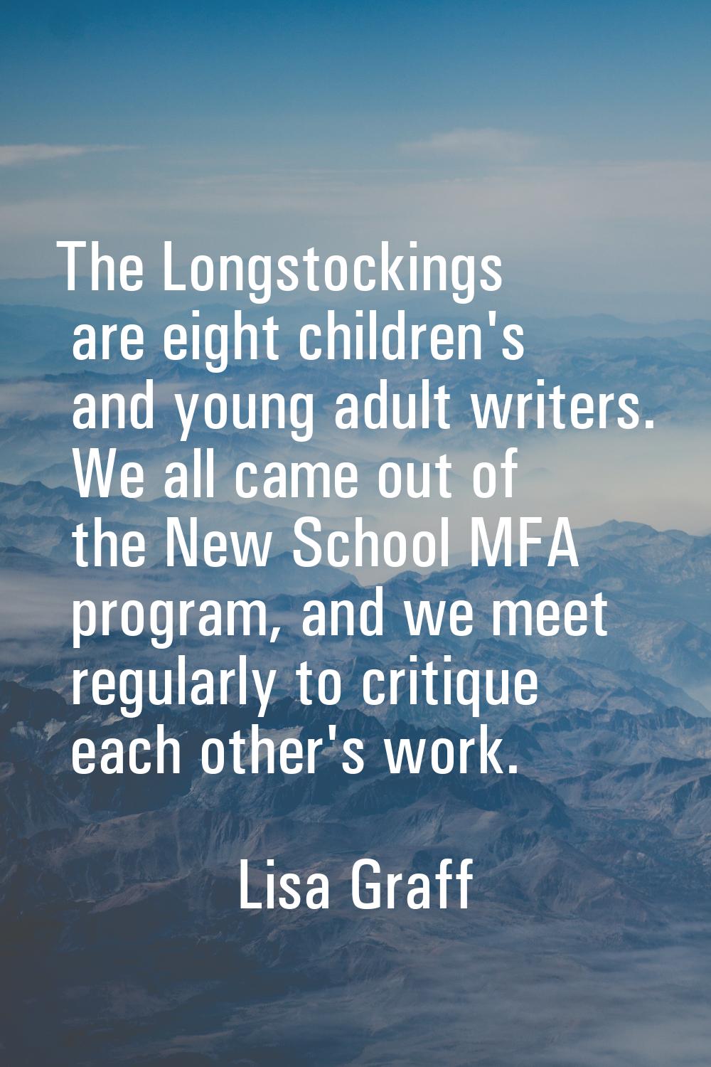 The Longstockings are eight children's and young adult writers. We all came out of the New School M