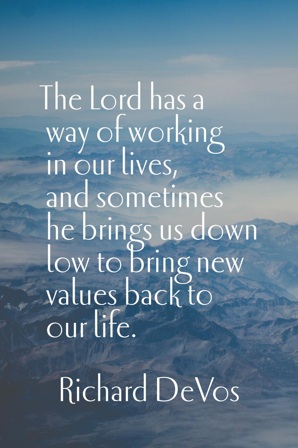 The Lord has a way of working in our lives, and sometimes he brings us down low to bring new values