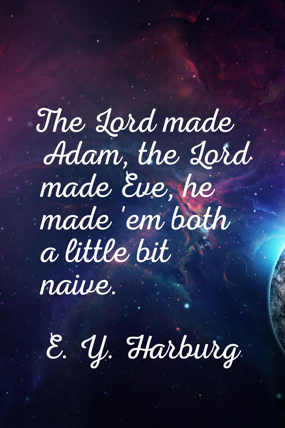 The Lord made Adam, the Lord made Eve, he made 'em both a little bit naive.