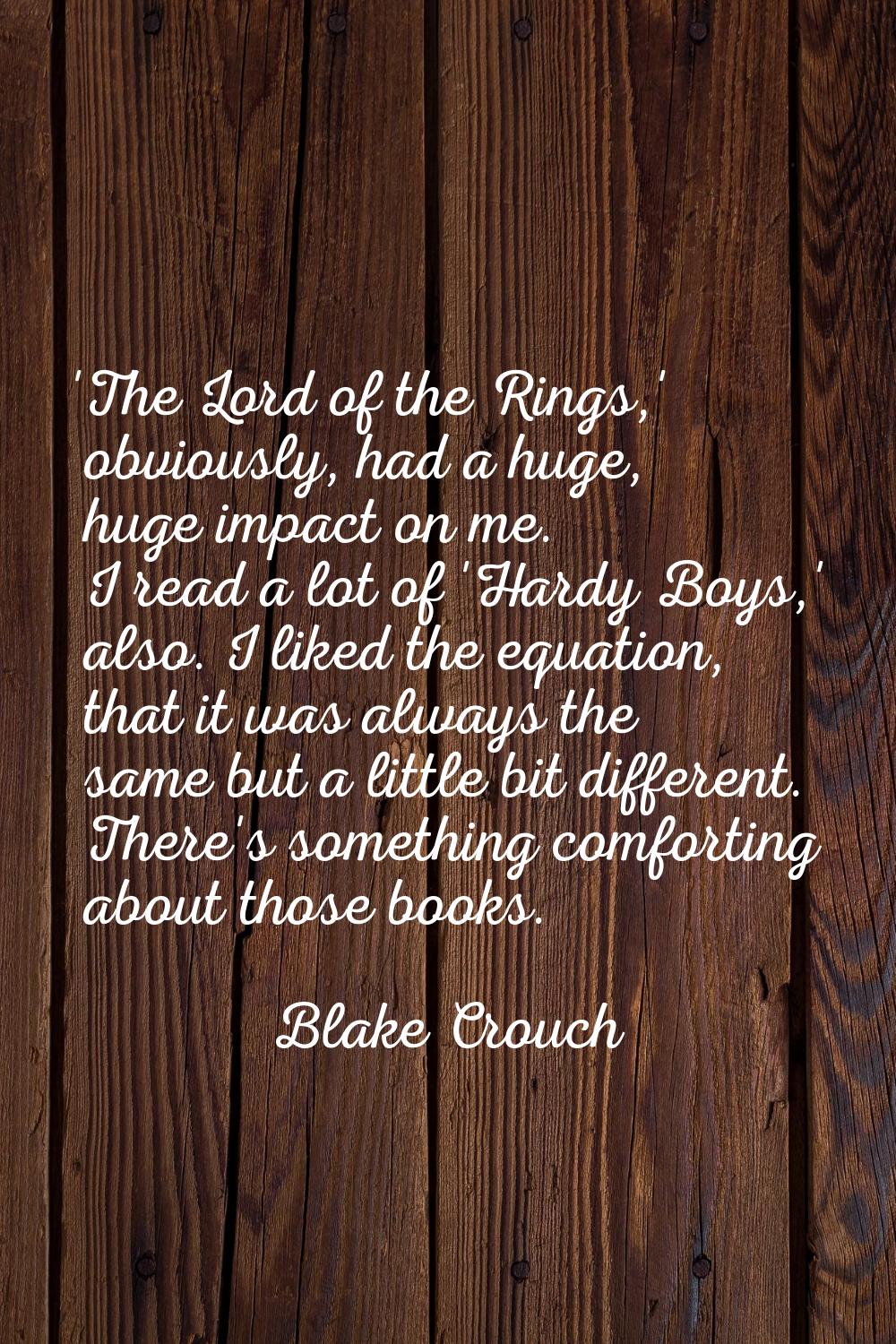 'The Lord of the Rings,' obviously, had a huge, huge impact on me. I read a lot of 'Hardy Boys,' al