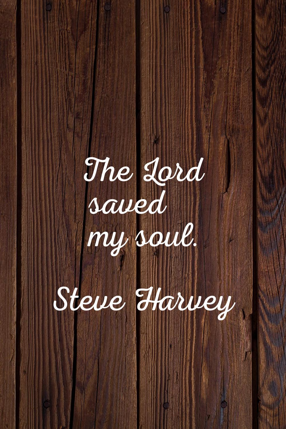 The Lord saved my soul.