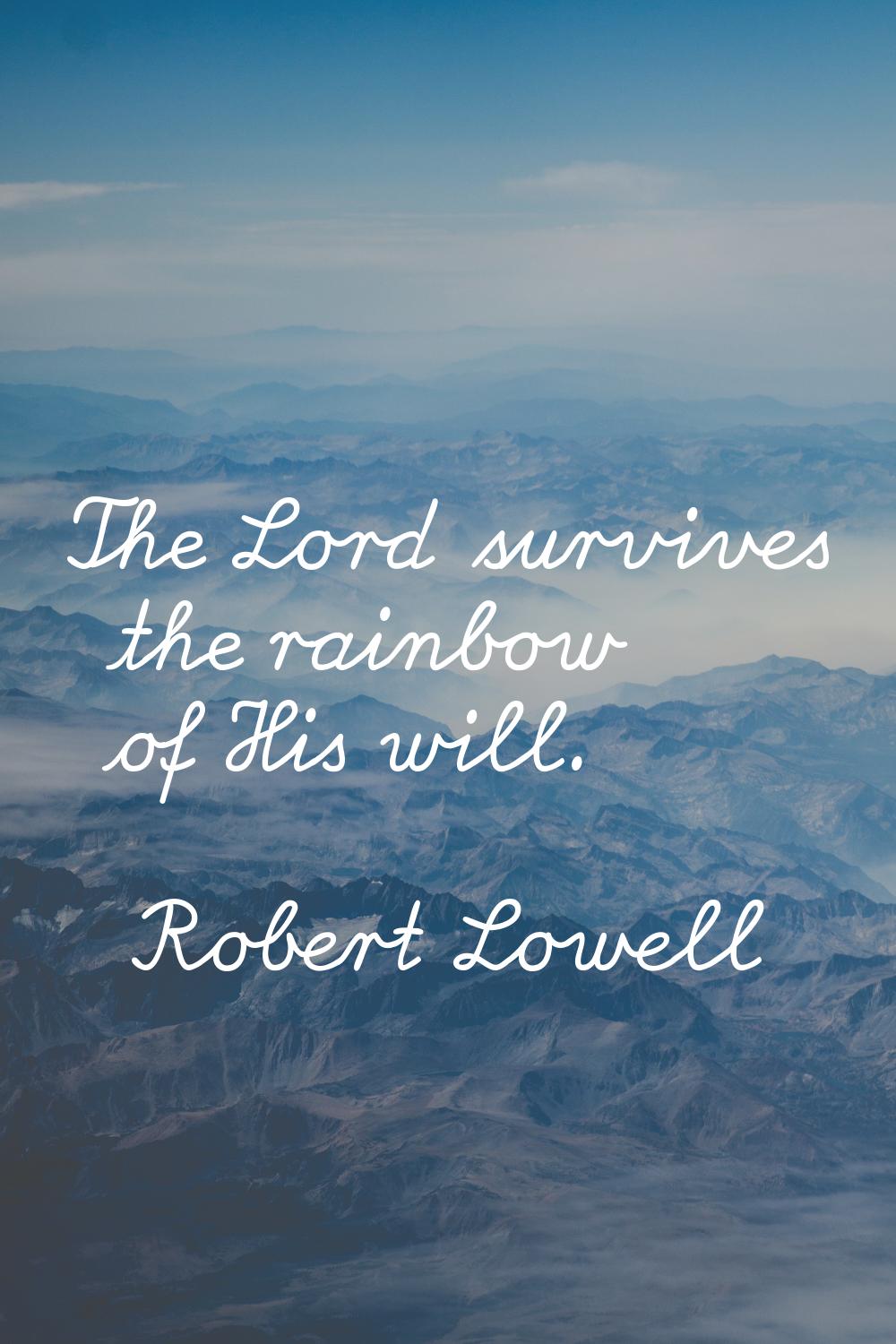The Lord survives the rainbow of His will.