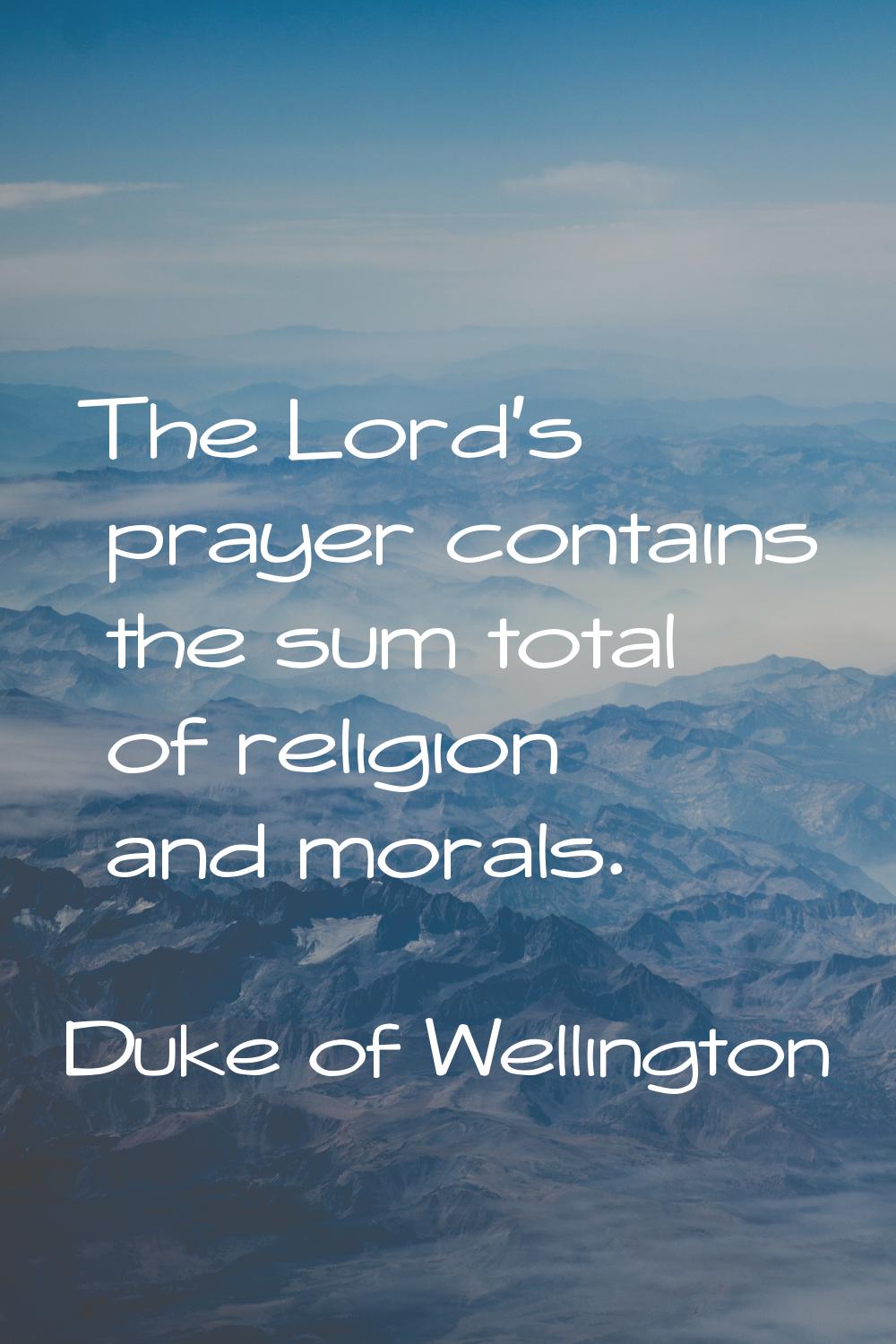 The Lord's prayer contains the sum total of religion and morals.