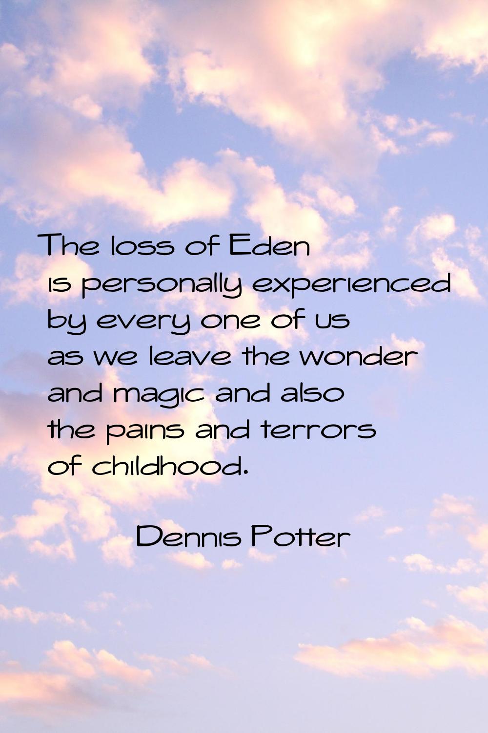 The loss of Eden is personally experienced by every one of us as we leave the wonder and magic and 