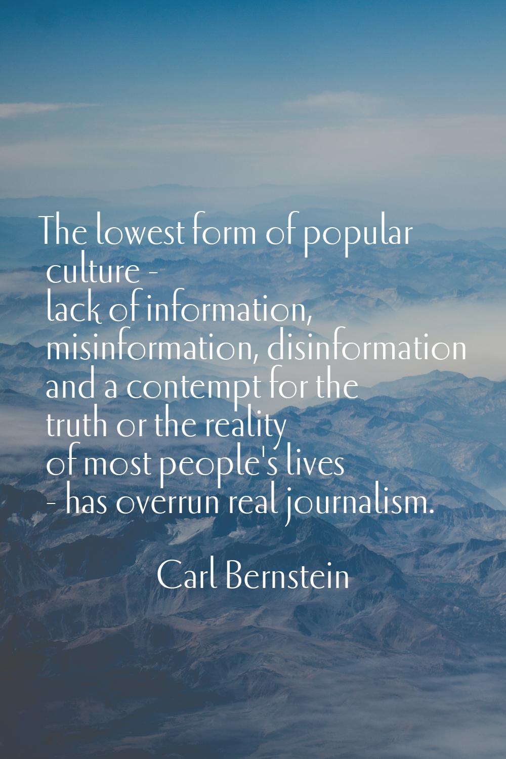 The lowest form of popular culture - lack of information, misinformation, disinformation and a cont