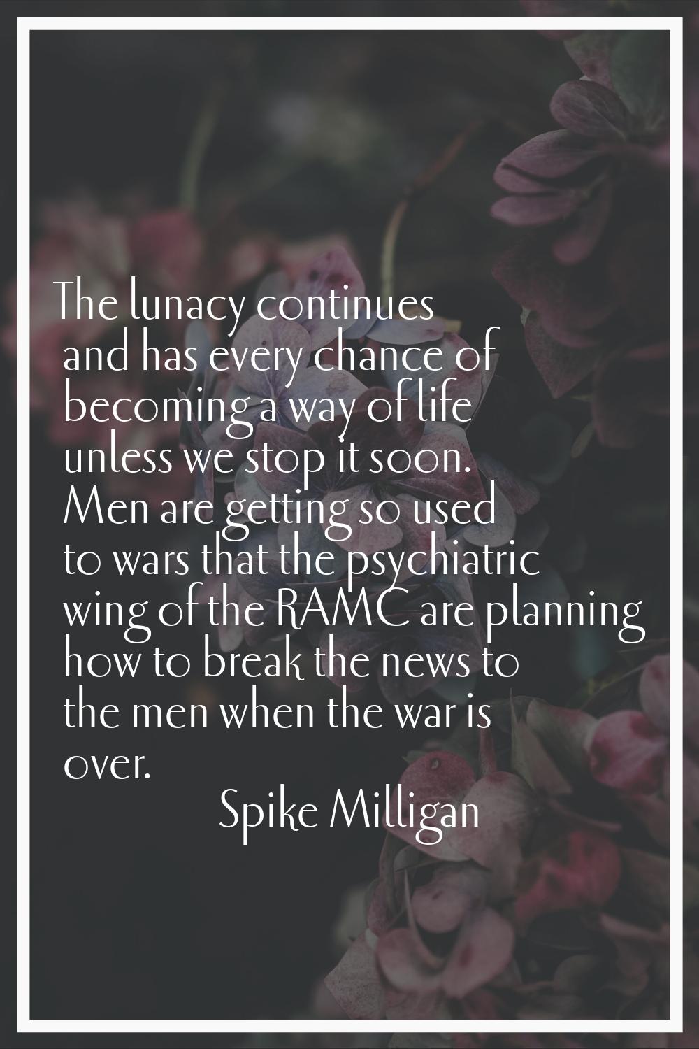 The lunacy continues and has every chance of becoming a way of life unless we stop it soon. Men are