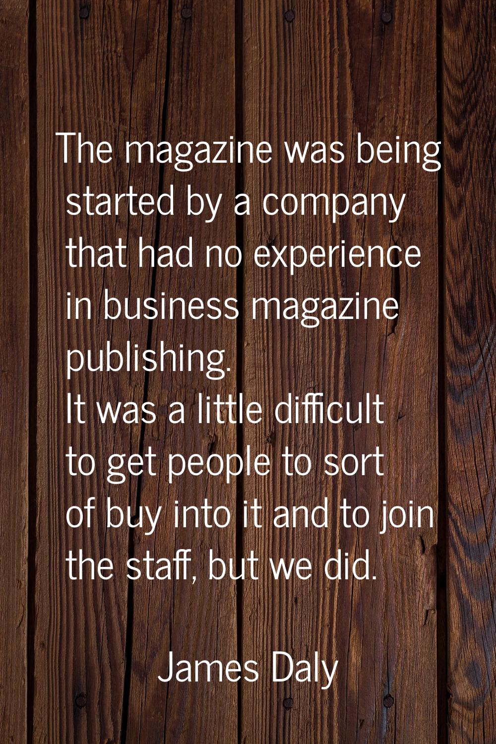The magazine was being started by a company that had no experience in business magazine publishing.