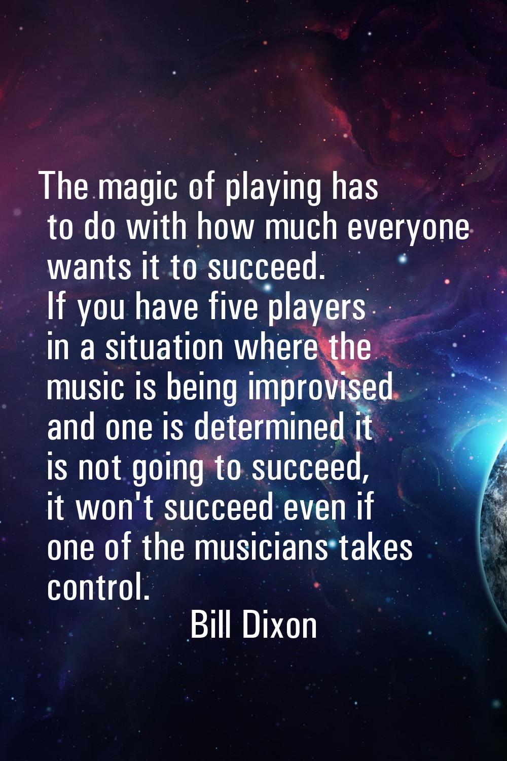 The magic of playing has to do with how much everyone wants it to succeed. If you have five players